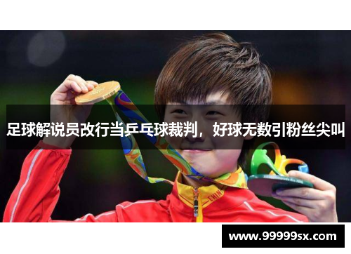 足球解说员改行当乒乓球裁判，好球无数引粉丝尖叫