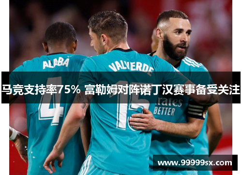 马竞支持率75% 富勒姆对阵诺丁汉赛事备受关注